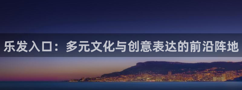 赢彩专家官网：乐发入口：多元文化与创意表达的前沿阵地