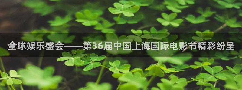 赢彩网：全球娱乐盛会——第36届中国上海国际电影节精彩纷呈
