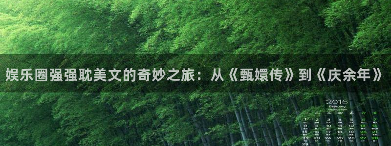 125345赢彩天：娱乐圈强强耽美文的奇妙之旅：从《甄嬛传》到《庆余年》