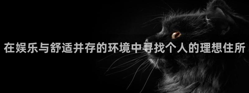 赢彩软件下载：在娱乐与舒适并存的环境中寻找个人的理想住所