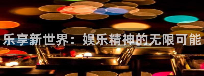 赢彩吧(859cc)赢彩资料：乐享新世界：娱乐精神的无限可能